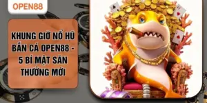 Khung Giờ Nổ Hũ Bắn Cá Open88 - 5 Bí Mật Săn Thưởng Mới