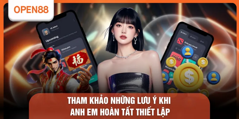 Tải App OPEN88 - Với 5+ Cách Thức Cài Đặt Và Sử Dụng Tốt 2 Tham khảo những lưu ý khi anh em hoàn tất thiết lập
